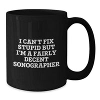 Load image into Gallery viewer, Funny Sonographer Mug Gifts from Coworkers for Sonographer on Birthday, I Can&#39;t Fix Stupid But I&#39;m A Fairly Decent Sonographer - Additional
