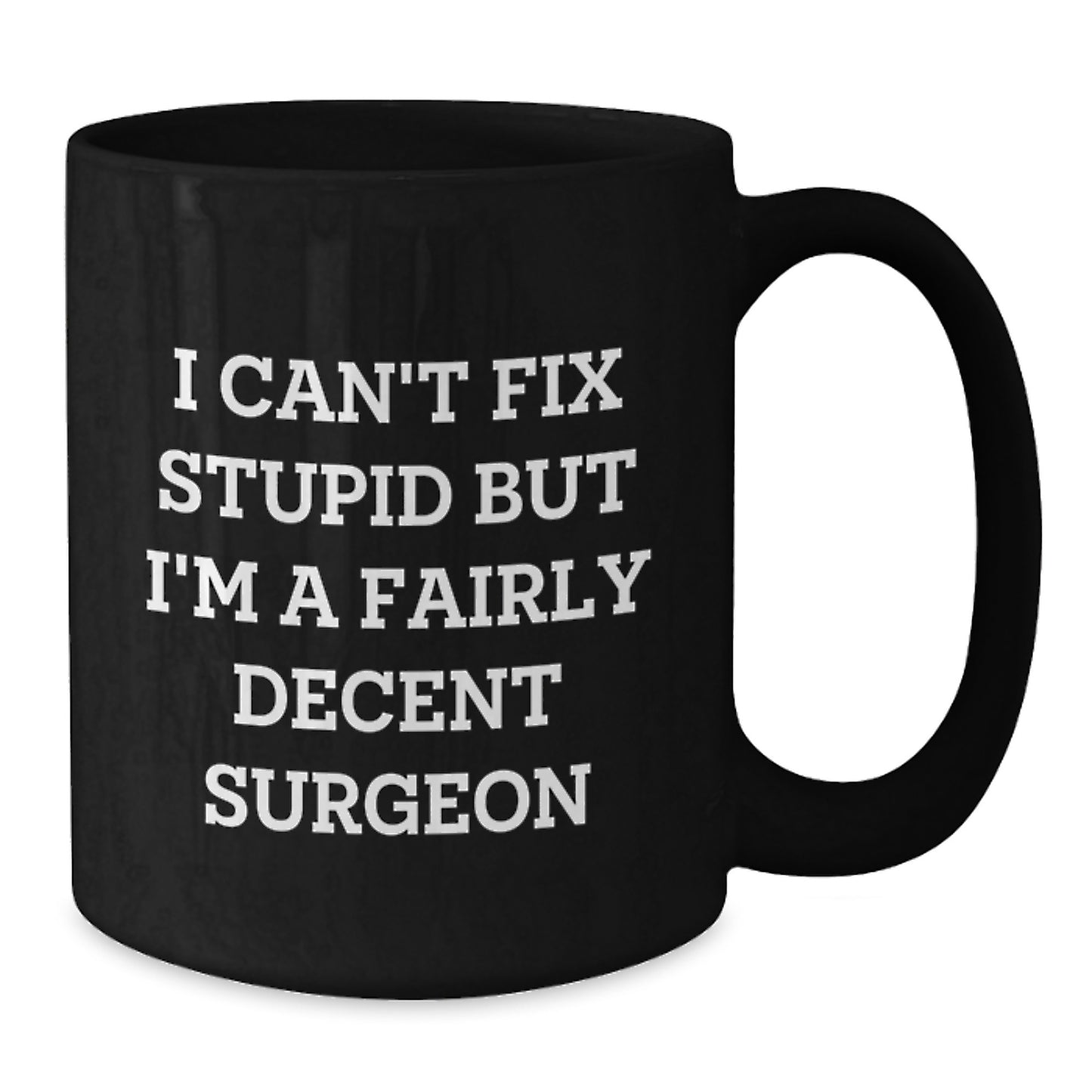 Funny Surgeon Gifts for Birthday - I Can't Fix Stupid But I'm A Fairly Decent Surgeon Black Coffee Mug from Friends, Coworkers, Family - Additional