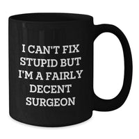 Load image into Gallery viewer, Funny Surgeon Gifts for Birthday - I Can't Fix Stupid But I'm A Fairly Decent Surgeon Black Coffee Mug from Friends, Coworkers, Family - Additional
