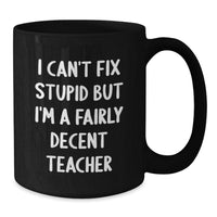 Load image into Gallery viewer, Funny Teacher Gifts from Friends - 'I Can't Fix Stupid But I'm A Fairly Decent Teacher' Black Coffee Mug for Birthday - Gifts for Teacher - Additional

