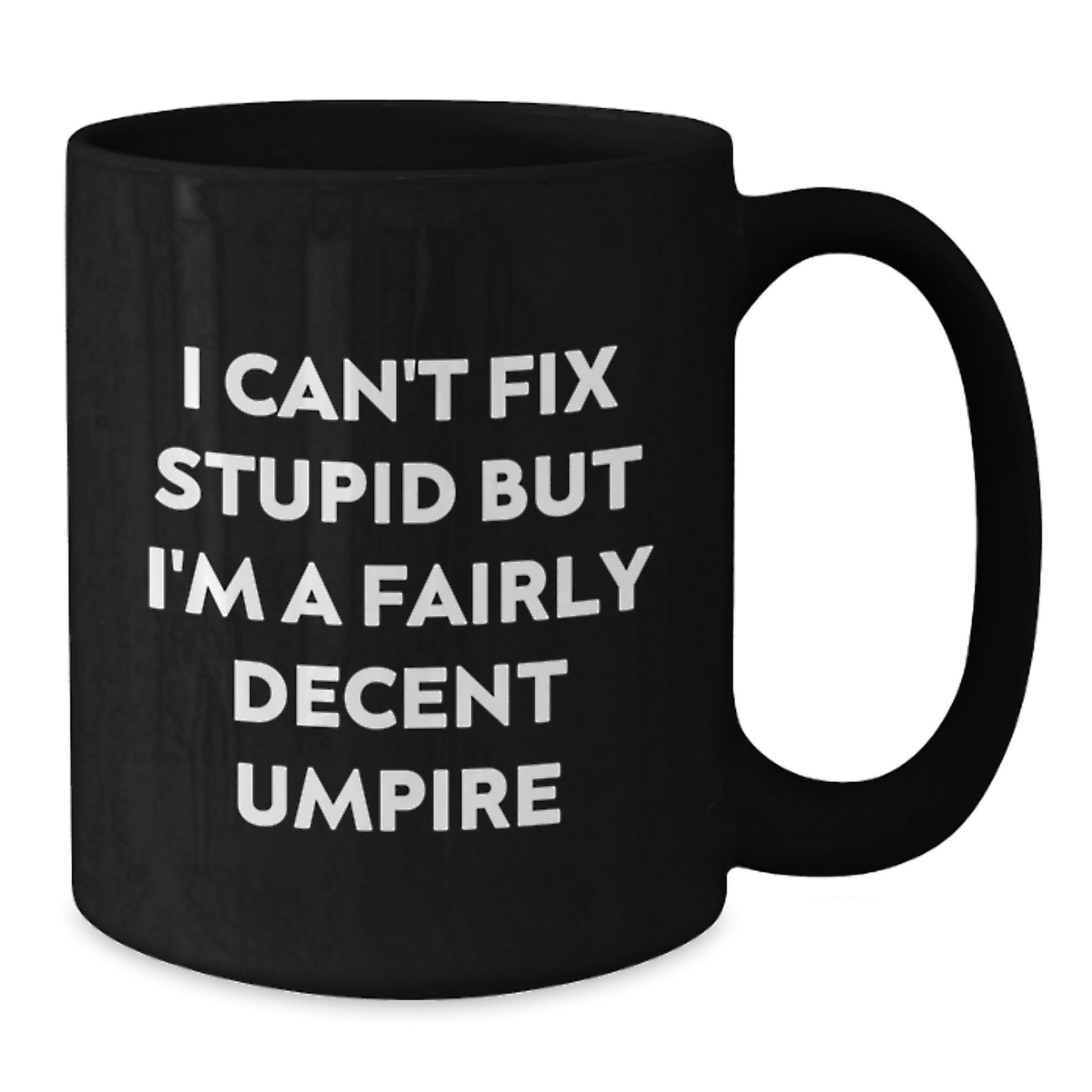 Funny Umpire Gifts from Men to Umpire Friends on Valentine's - Black Coffee Mug - I Can't Fix Stupid But I'm A Fairly Decent Umpire - Additional