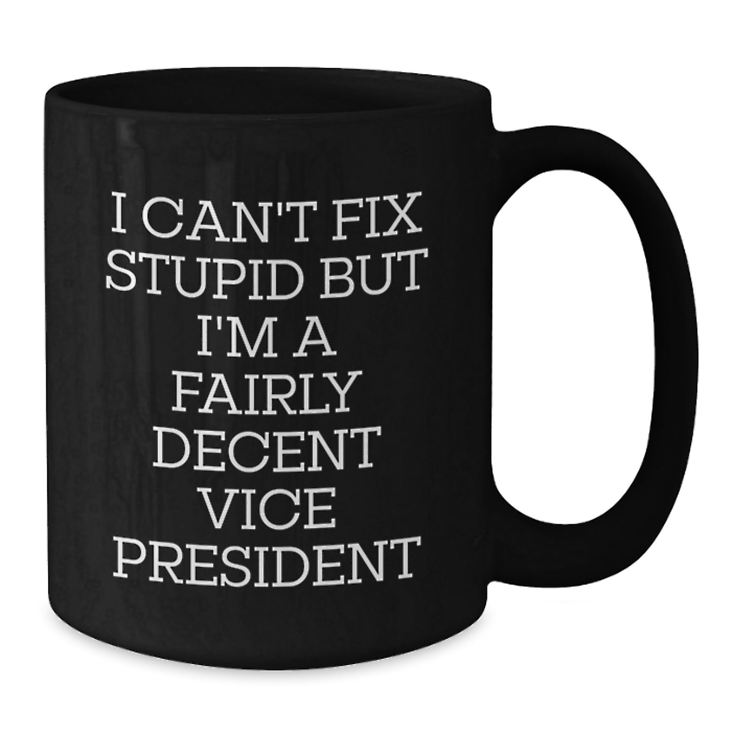 Funny Vice President Gifts from Friends - I Can't Fix Stupid But I'm A Fairly Decent Vice President Black Coffee Mug for Graduation - Additional