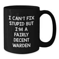 Load image into Gallery viewer, Warden Gifts, Funny Black Coffee Mug, Birthday Unique Presents from Friends, I Can&#39;t Fix Stupid But I&#39;m A Fairly Decent Warden - Additional
