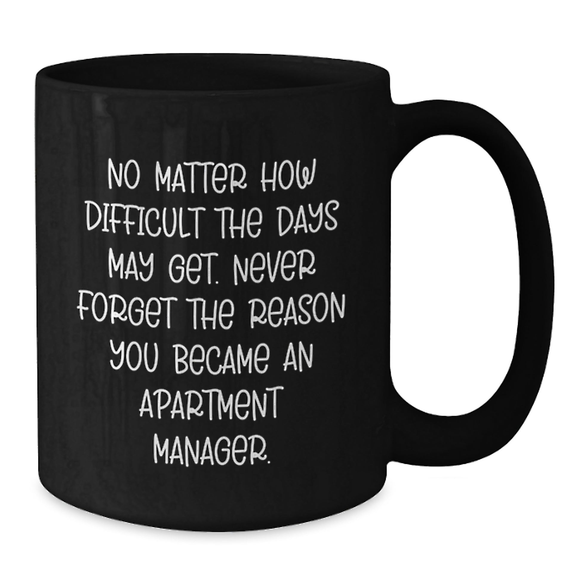 Inspirational Apartment Manager Gifts - Black Coffee Mug for Graduation from Friends - 'No Matter How Difficult The Days May Get. Never Forget The Reason You Became An Apartment Manager.' - Additional