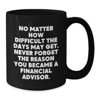Load image into Gallery viewer, Inspirational Financial Advisor Gifts from Friends to Coworkers - Black Coffee Mug for Birthday, &#39;No Matter How Difficult The Days May Get. Never Forget The Reason You Became A Financial Advisor.&#39; - Additional
