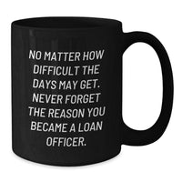 Load image into Gallery viewer, Inspirational Loan Officer Gifts from Friends - Funny Black Coffee Mug for Birthday &#39;No Matter How Difficult The Days May Get&#39; - Additional
