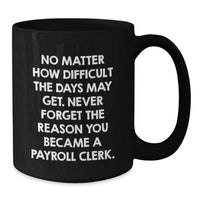 Load image into Gallery viewer, Payroll Clerk Inspirational Mugs, Funny Quote Gifts from Coworkers, Birthday Unique Gifts for Payroll Clerk, Black Coffee Mug - Additional
