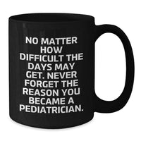 Load image into Gallery viewer, Funny Pediatrician Gifts from Friends and Family - Inspiring Quote Black Coffee Mug for Birthday, Black 11oz or 15oz Microwave and Dishwasher Safe - Additional
