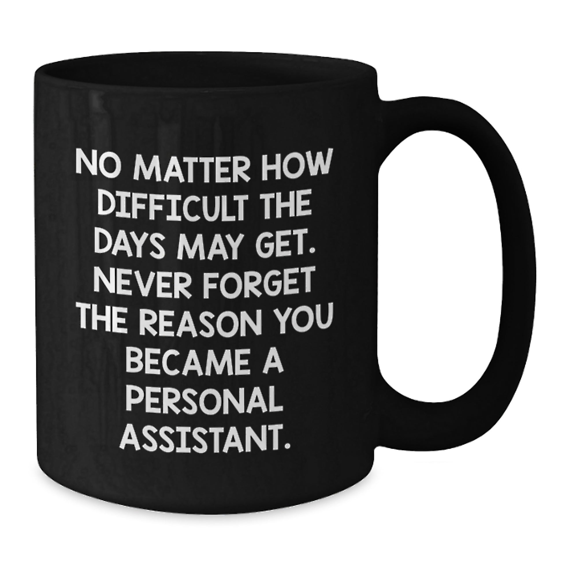 Funny Inspirational Personal Assistant Gifts from Friends, Coworkers, Family - 'No Matter How Difficult...' Black Coffee Mug for Personal Assistant, Birthday Unique Gifts - Additional