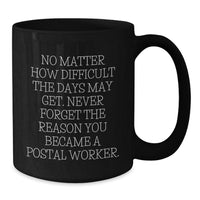Load image into Gallery viewer, Funny Postal Worker Gifts, Inspirational Black Coffee Mug for Birthday from Friends, Coworkers, Family - &#39;No Matter How Difficult The Days May Get.&#39; - Additional
