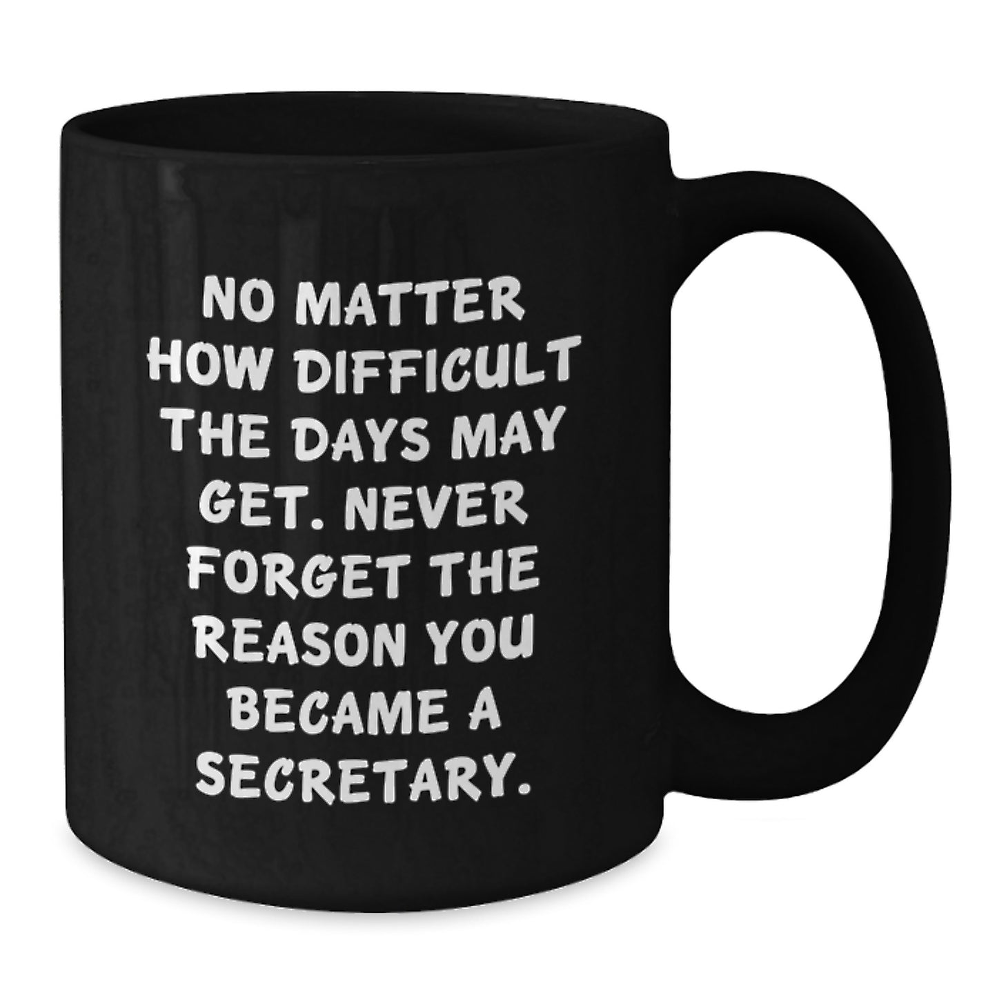 Secretary Inspirational Gifts from Friends Unique Birthday Coffee Mug, No Matter How Difficult, Never Forget the Reason You Became a Secretary, Black 11oz or 15oz Ceramic Mug - Additional