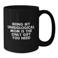 Load image into Gallery viewer, Funny Unbiological Mom Gifts, Being My Unbiological Mom Is The Only Gift You Need Black Coffee Mug for Birthday, Gifts from Men to Unbiological Mom - Additional
