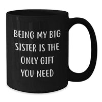 Load image into Gallery viewer, Funny Big Sister Gifts from Men to Gifts for Big Sister Black Coffee Mug - Being My Big Sister Is The Only Gift You Need Unique Christmas Unique Gifts - Additional
