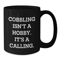 Load image into Gallery viewer, Cobbling Gifts for Men from Friends, Inspirational Black Coffee Mugs for Birthday, Funny Quote says &#39;Cobbling Isn&#39;t A Hobby. It&#39;s A Calling.&#39; - Additional

