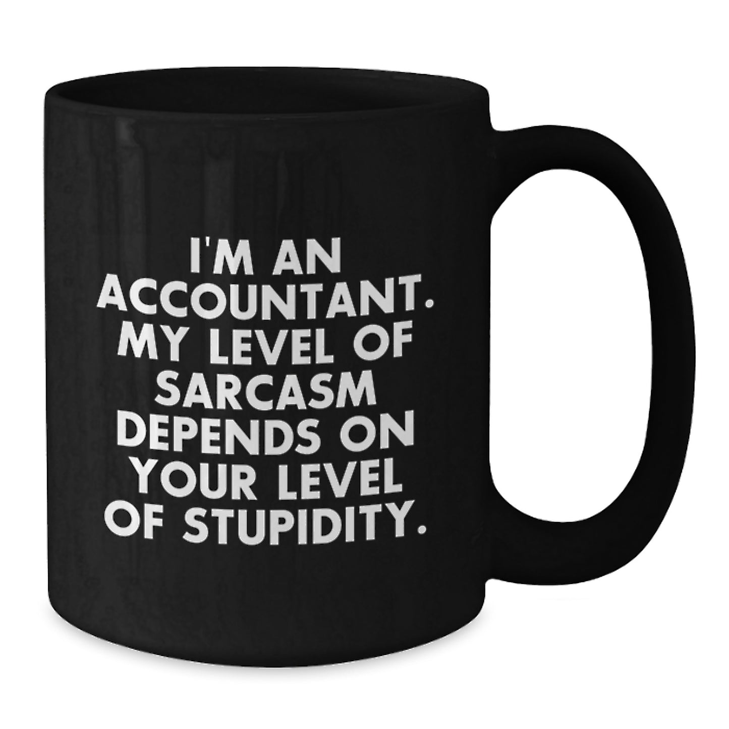 Funny Accountant Gifts from Boss to Employee for Christmas Unique Mugs 11oz or 15oz Black Coffee Mug I'm An Accountant My Level Of Sarcasm Depends On Your Level Of Stupidity - Additional