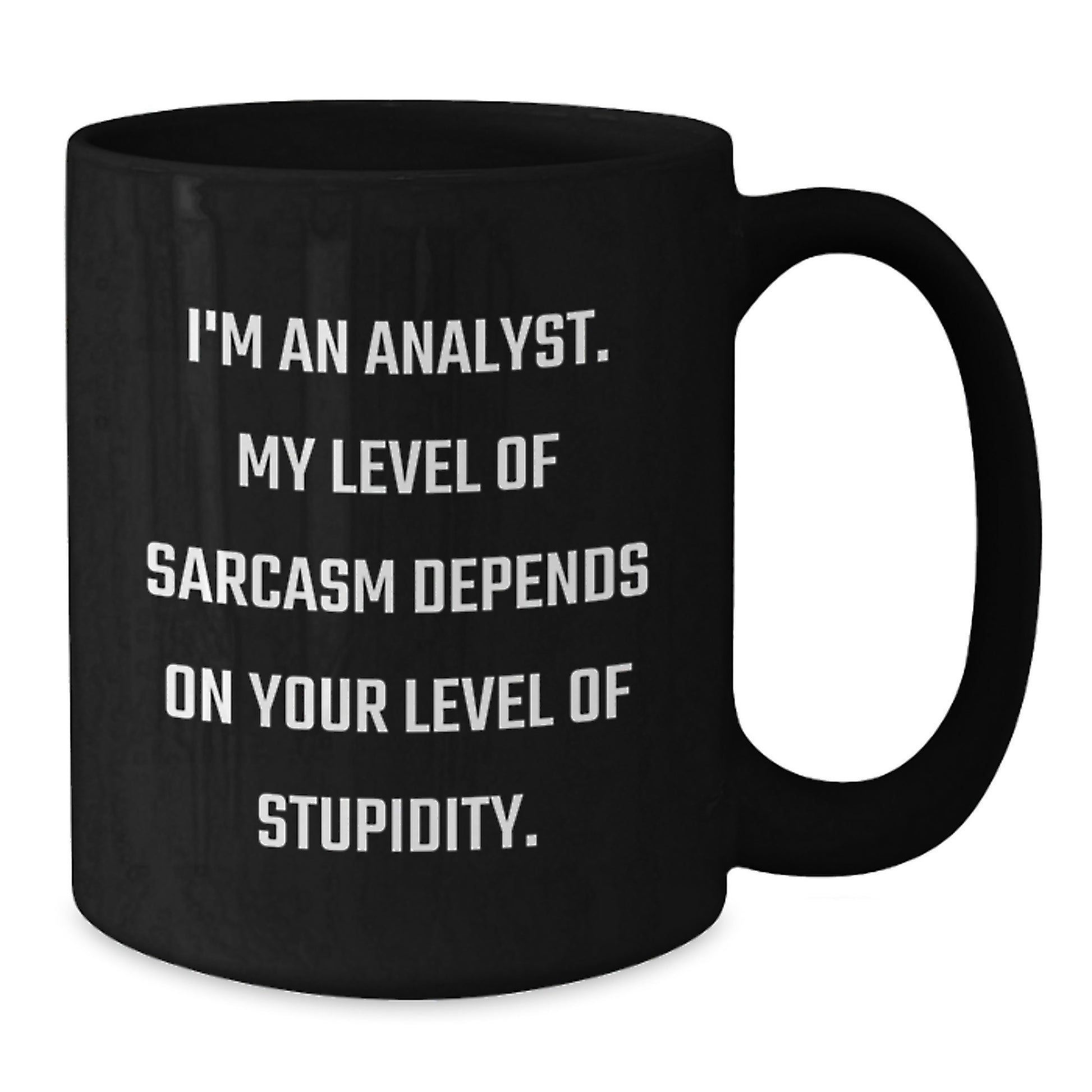 Funny Analyst Gifts from Friends for Men, Black Coffee Mug with 'I'm An Analyst. My Level Of Sarcasm Depends On Your Level Of Stupidity. - Additional