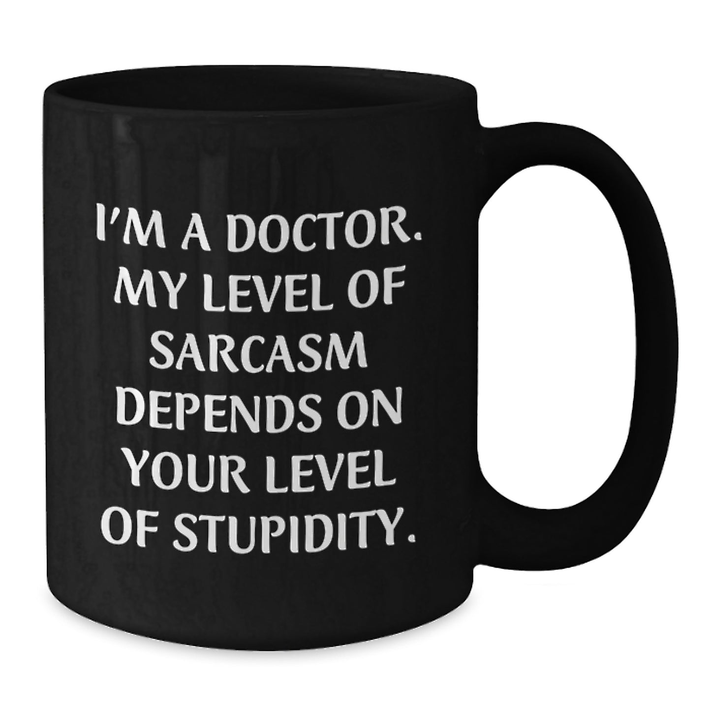 Funny Doctor Gifts from Friends for Christmas Unique Doctor Black Coffee Mug I'm A Doctor My Level Of Sarcasm Depends On Your Level Of Stupidity - Additional