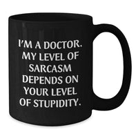 Load image into Gallery viewer, Funny Doctor Gifts from Friends for Christmas Unique Doctor Black Coffee Mug I'm A Doctor My Level Of Sarcasm Depends On Your Level Of Stupidity - Additional
