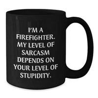 Load image into Gallery viewer, Funny Firefighter Christmas Unique Gifts from Family for Men, Black Coffee Mug, I&#39;m A Firefighter. My Level Of Sarcasm Depends On Your Level Of Stupidity. - Additional
