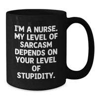 Load image into Gallery viewer, Funny Nurse Gifts from Friends for Christmas, Unique Black Coffee Mug with Sassy Quote for Nurse, &#39;I&#39;m A Nurse. My Level Of Sarcasm Depends On Your Level Of Stupidity.&#39; - Additional
