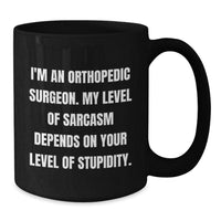 Load image into Gallery viewer, Funny Orthopedic Surgeon Gifts for Men from Friends - Black Coffee Mug with &#39;I&#39;m An Orthopedic Surgeon. My Level Of Sarcasm Depends On Your Level Of Stupidity.&#39; Quote, Christmas Unique Fun - Additional
