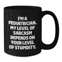 Load image into Gallery viewer, Funny Pediatrician Gifts, Black Coffee Mug, I&#39;m A Pediatrician, My Level Of Sarcasm Depends On Your Level Of Stupidity, Unique Christmas Unique Gifts for Men, Women, Friends from Family - Additional
