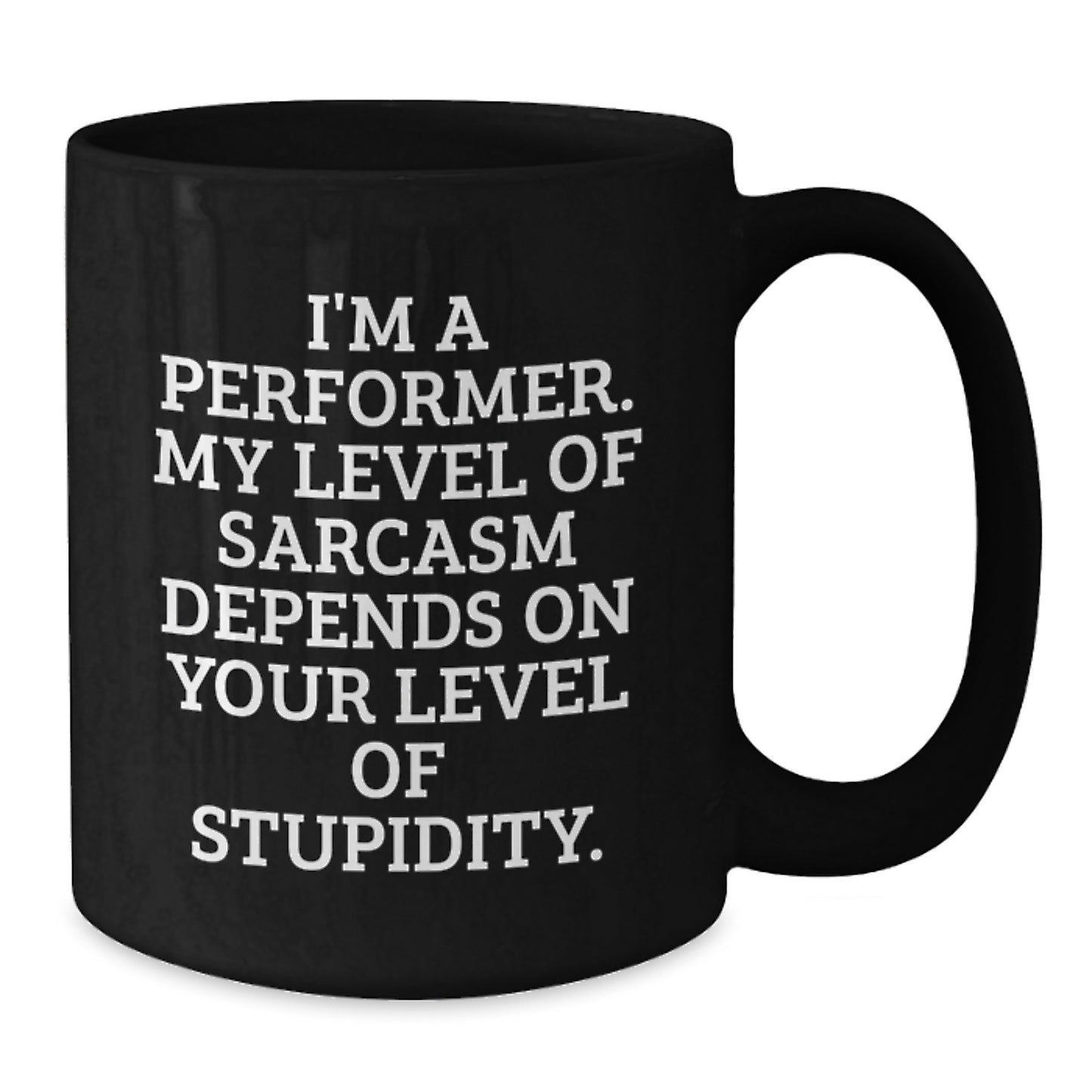 Funny Performer Gifts Christmas Unique Mugs for Men Women Friends Family from - I'm A Performer My Level Of Sarcasm Depends On Your Level Of Stupidity. - Additional