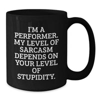 Load image into Gallery viewer, Funny Performer Gifts Christmas Unique Mugs for Men Women Friends Family from - I&#39;m A Performer My Level Of Sarcasm Depends On Your Level Of Stupidity. - Additional
