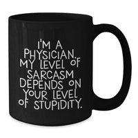 Load image into Gallery viewer, Funny Physician Gifts for Birthday - 'I'm A Physician. My Level Of Sarcasm Depends On Your Level Of Stupidity.' Black Coffee Mug Gifts from Men to Physician - Additional
