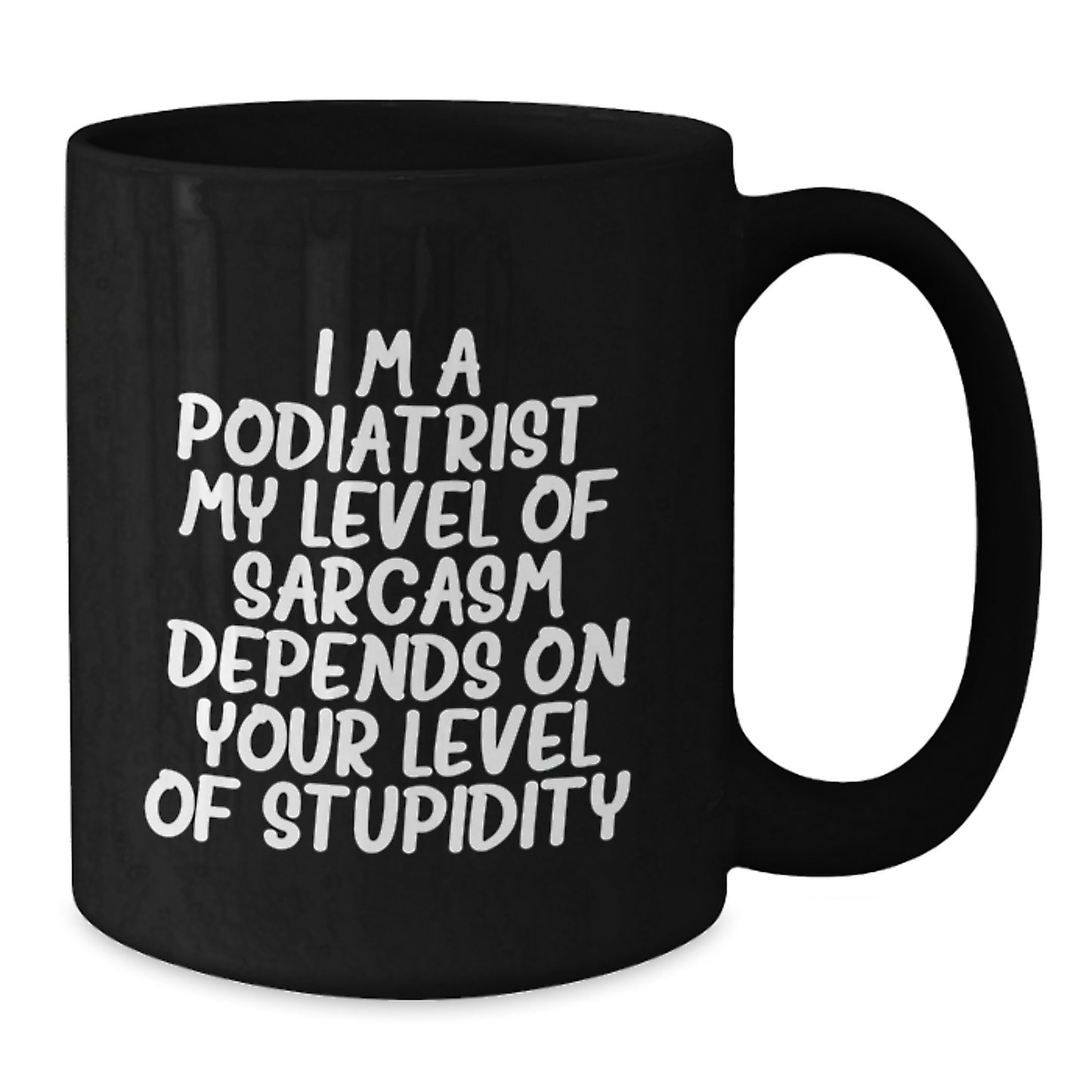 Funny Podiatrist Gift, Birthday Unique Mugs for Podiatrist, Black Coffee Mug, 'I'm a Podiatrist. My Level Of Sarcasm Depends On Your Level Of Stupidity.' - Additional