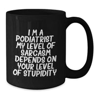 Load image into Gallery viewer, Funny Podiatrist Gift, Birthday Unique Mugs for Podiatrist, Black Coffee Mug, 'I'm a Podiatrist. My Level Of Sarcasm Depends On Your Level Of Stupidity.' - Additional
