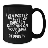 Load image into Gallery viewer, Funny Porter Gifts, Black Coffee Mugs, Unique Christmas Memorable Presents for Men, Women, Friends - &#39;I&#39;m A Porter. My Level Of Sarcasm Depends On Your Level Of Stupidity.&#39; Quote - Additional
