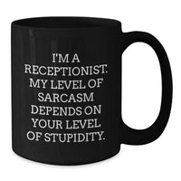 Load image into Gallery viewer, Funny Receptionist Gifts, Black Coffee Mug, I&#39;m A Receptionist. My Level Of Sarcasm Depends On Your Level Of Stupidity., Gifts from Friends to Receptionist, Birthday Unique Gifts - Additional
