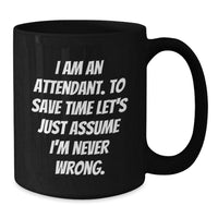Load image into Gallery viewer, Funny Attendant Gifts from Men to Coworkers Unique Black Coffee Mugs for Attendant &#39;I Am An Attendant. To Save Time Let&#39;s Just Assume I&#39;m Never Wrong.&#39; - Additional

