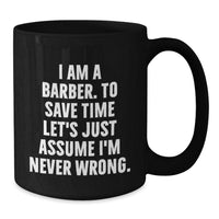Load image into Gallery viewer, Funny Barber Gifts from Men to Friends for Christmas Unique Mugs I Am A Barber To Save Time Lets Just Assume Im Never Wrong - Additional
