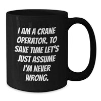 Load image into Gallery viewer, Funny Crane Operator Gifts from Friends Christmas Unique Mugs for Men, 'I Am A Crane Operator. To Save Time Let's Just Assume I'm Never Wrong.' - Additional
