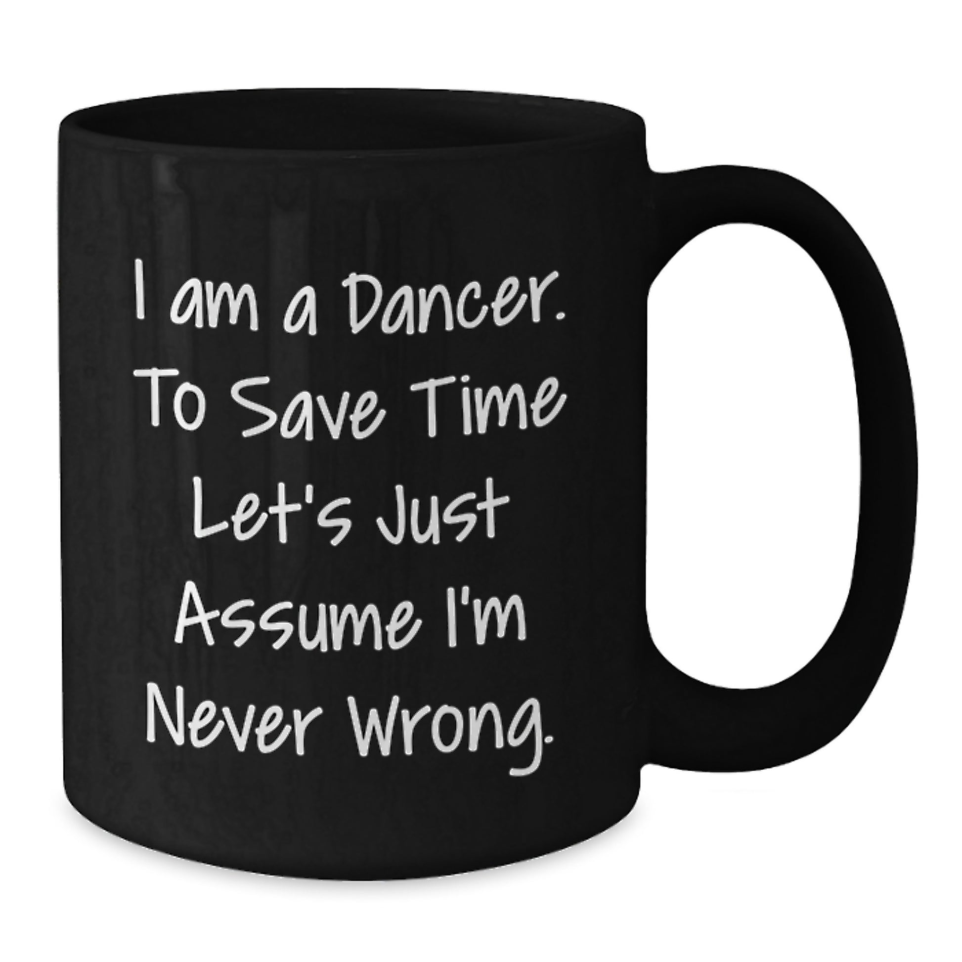 Funny Dancer Gifts for Him Her Friends Coworkers Family - I'm Never Wrong Black Coffee Mug, Christmas Unique Mugs for Dancer Enthusiasts, Black Coffee Mug 11oz 15oz - Additional