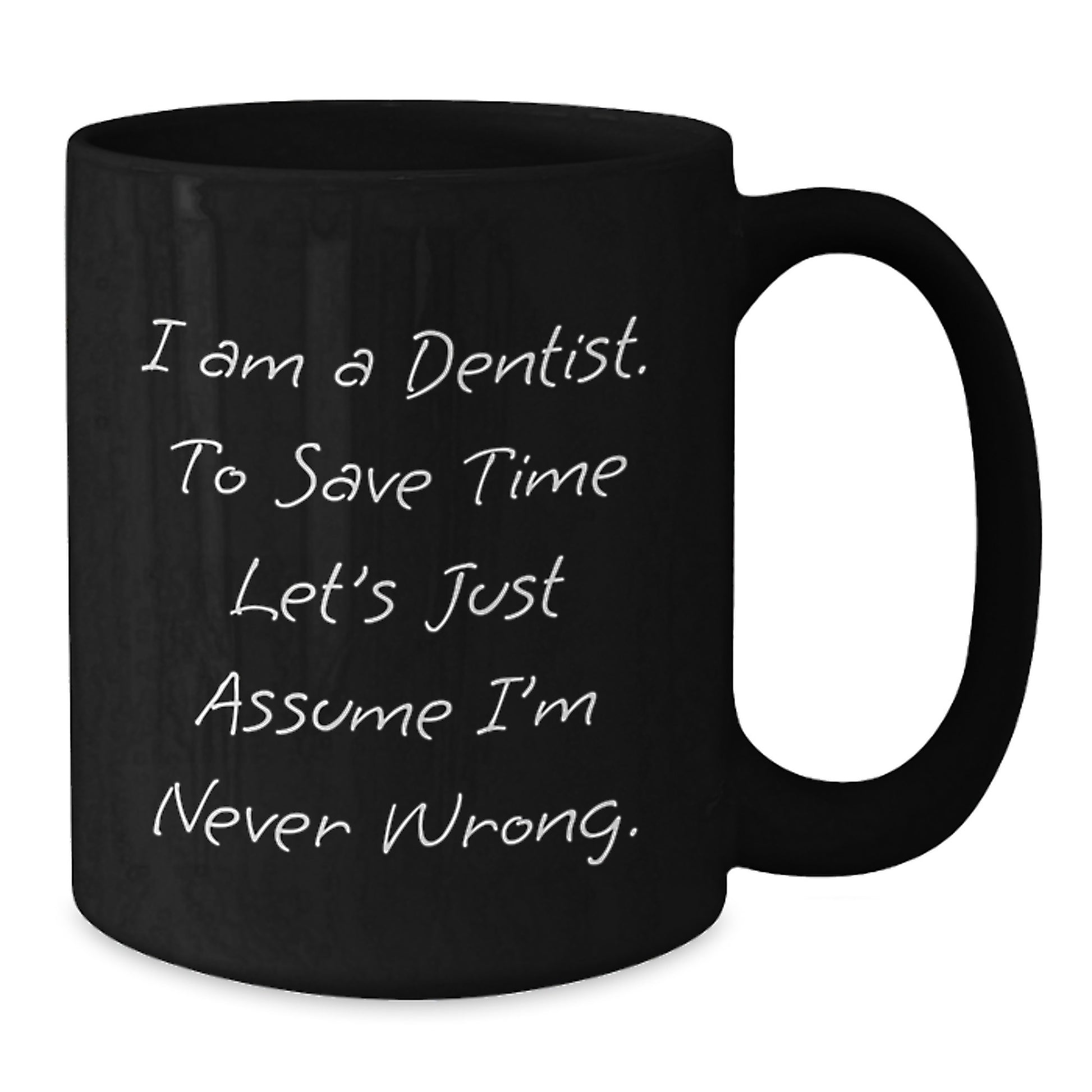 Funny Dentist Gifts for Men from Friends, Christmas Unique Mug with 'I Am A Dentist. To Save Time Let's Just Assume I'm Never Wrong.' Quote, Black Coffee Mug - Additional