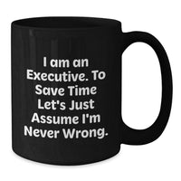 Load image into Gallery viewer, Funny Executive Gifts from Friends for Birthday, 'I Am An Executive. To Save Time Let's Just Assume I'm Never Wrong.' Black Coffee Mug - Additional
