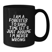 Load image into Gallery viewer, Forester Funny Coffee Mug Gifts from Friends for Graduation, Black Coffee Mug with &#39;I Am A Forester. To Save Time Let&#39;s Just Assume I&#39;m Never Wrong.&#39; Quote - Additional

