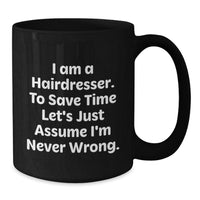 Load image into Gallery viewer, Funny Hairdresser Gifts from Friends and Family for Hairdressers, Black Coffee Mug with I Am A Hairdresser To Save Time Lets Just Assume Im Never Wrong Quote, Christmas Unique Gifts - Additional
