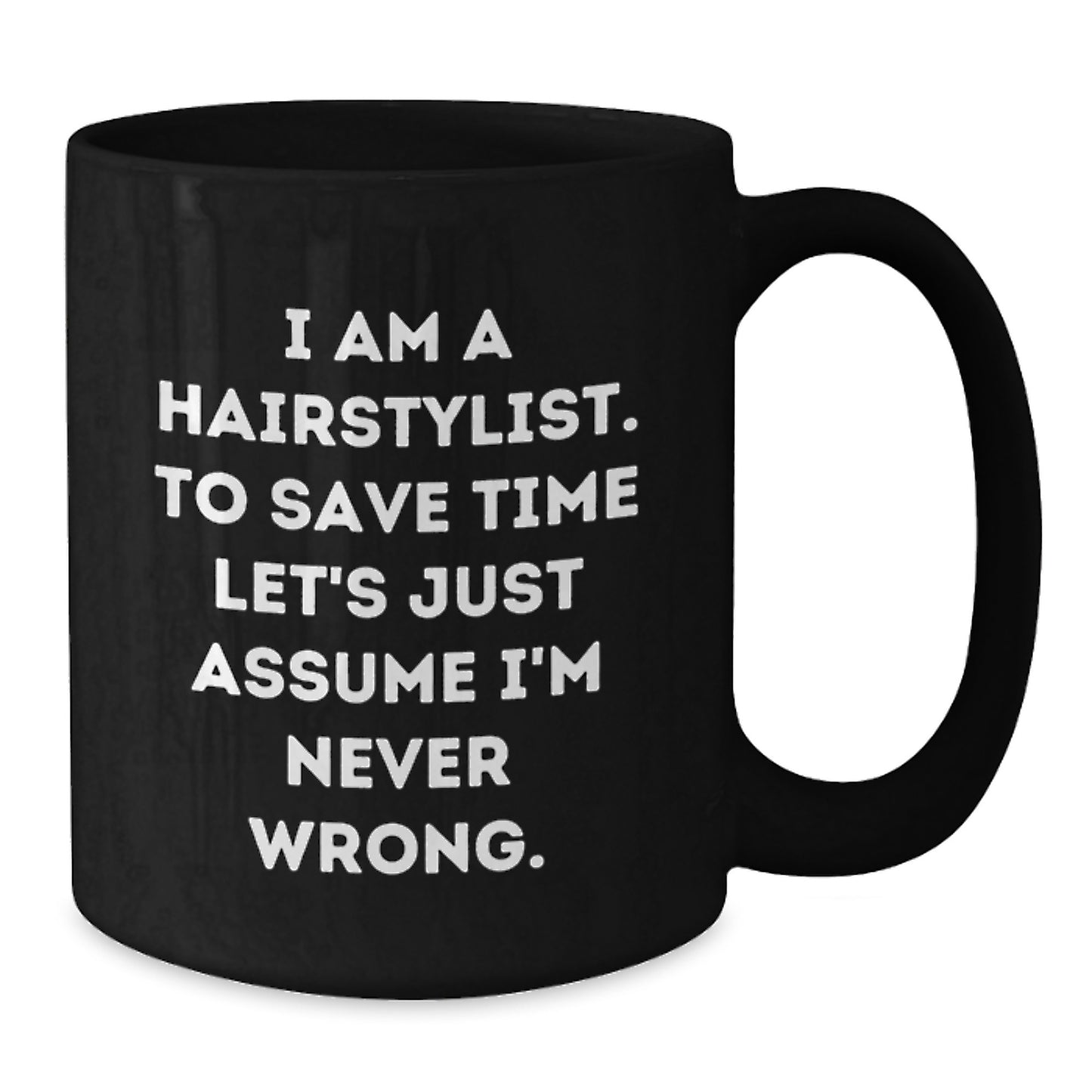 Funny Hairstylist Christmas Unique Gifts from Family for Friends Black Coffee Mug with Quote 'I Am A Hairstylist. To Save Time Let's Just Assume I'm Never Wrong.' for Women Coworkers Men - Additional