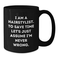 Load image into Gallery viewer, Funny Hairstylist Christmas Unique Gifts from Family for Friends Black Coffee Mug with Quote 'I Am A Hairstylist. To Save Time Let's Just Assume I'm Never Wrong.' for Women Coworkers Men - Additional
