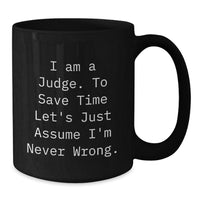 Load image into Gallery viewer, Funny Judge Gifts for Christmas, Black Coffee Mug, &#39;I Am A Judge. To Save Time Let&#39;s Just Assume I&#39;m Never Wrong.&#39; - Gifts from Friends, Family, Coworkers - Additional
