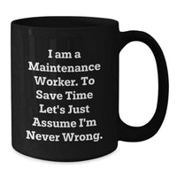 Load image into Gallery viewer, Funny Maintenance Worker Gifts from Friends for Men, Black Coffee Mug, &#39;I Am A Maintenance Worker. To Save Time Let&#39;s Just Assume I&#39;m Never Wrong.&#39; - Additional
