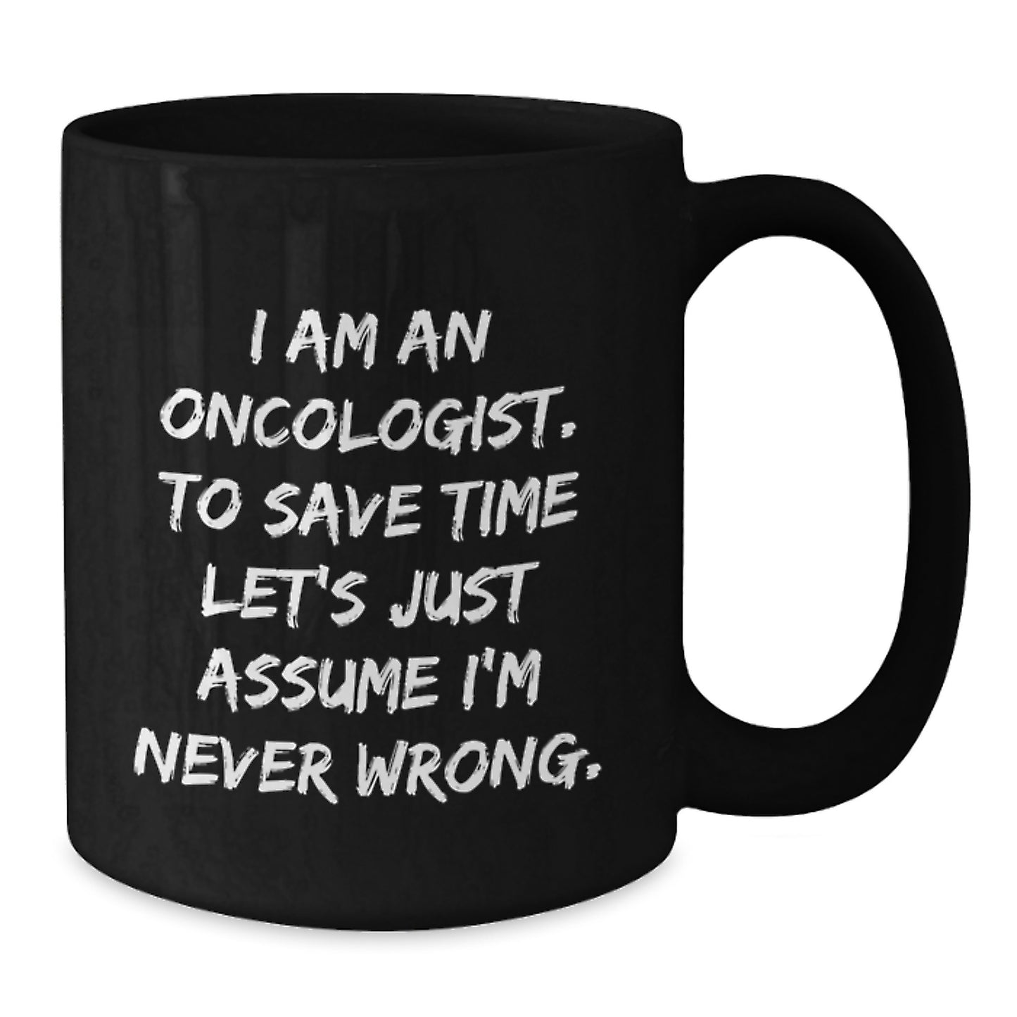 Funny Oncologist Gifts for Men, Women, Friends, Coworkers - 'I Am An Oncologist. To Save Time Let's Just Assume I'm Never Wrong.' Inspirational Christmas Unique Mug - Additional