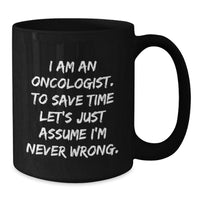 Load image into Gallery viewer, Funny Oncologist Gifts for Men, Women, Friends, Coworkers - &#39;I Am An Oncologist. To Save Time Let&#39;s Just Assume I&#39;m Never Wrong.&#39; Inspirational Christmas Unique Mug - Additional
