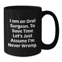 Load image into Gallery viewer, Funny Oral Surgeon Gift for Men, Black Coffee Mug with &#39;I Am An Oral Surgeon To Save Time Let&#39;s Just Assume I&#39;m Never Wrong&#39; Quote, Unique Christmas Unique Gifts for Him from Friends - Additional
