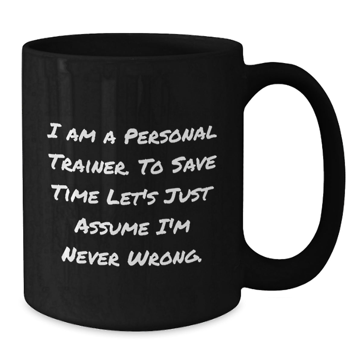 Funny Personal Trainer Gifts for Men, Women, Coworkers, Friends, Family - 'I Am A Personal Trainer. To Save Time Let's Just Assume I'm Never Wrong.' Black Coffee Mug, Christmas Unique - Additional
