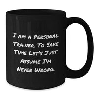 Load image into Gallery viewer, Funny Personal Trainer Gifts for Men, Women, Coworkers, Friends, Family - &#39;I Am A Personal Trainer. To Save Time Let&#39;s Just Assume I&#39;m Never Wrong.&#39; Black Coffee Mug, Christmas Unique - Additional
